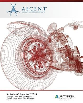 Autodesk Inventor 2018 Design Tools and Strategies: Autodesk Authorized Publisher by Ascent -. Center for Technical Knowledge