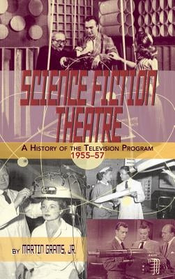 SCIENCE FICTION THEATRE A HISTORY OF THE TELEVISION PROGRAM, 1955-57 (hardback) by Grams, Martin, Jr.