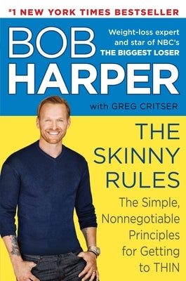 The Skinny Rules: The Simple, Nonnegotiable Principles for Getting to Thin by Harper, Bob