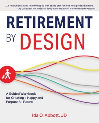 Retirement by Design: A Guided Workbook for Creating a Happy and Purposeful Future by Abbott, Ida