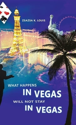 What Happens in Vegas Will Not Stay in Vegas by Louis, Zsazsa K.