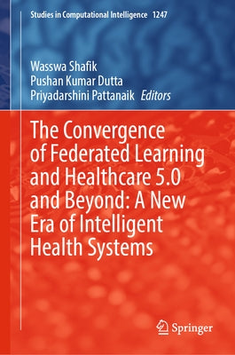 The Convergence of Federated Learning and Healthcare 5.0 and Beyond: A New Era of Intelligent Health Systems by Shafik, Wasswa