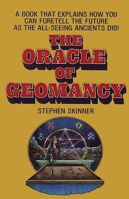 The Oracle of Geomancy: Practical Techniques of Earth Divination by Skinner, Stephen