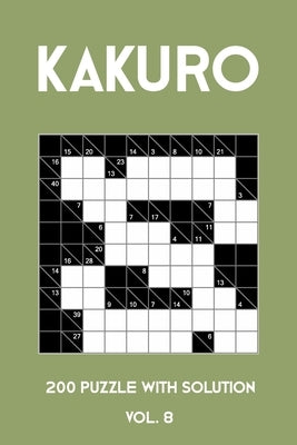 Kakuro 200 Puzzle With Solution Vol. 8: Cross Sums Puzzle Book, hard,10x10, 2 puzzles per page by Kakuro Puzzle, Tewebook
