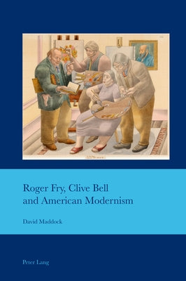 Roger Fry, Clive Bell and American Modernism by Bullen, J. B.