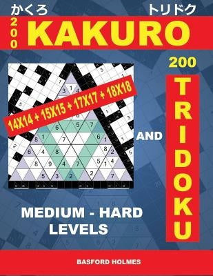 200 KaKuro 14x14 + 15x15 + 17x17 + 18x18 and 200 Tridoku medium - hard levels.: Puzzles of medium and heavy difficulty Sudoku. Holmes introduces Airbo by Holmes, Basford