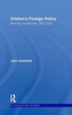Clinton's Foreign Policy: Between the Bushes, 1992-2000 by Dumbrell, John
