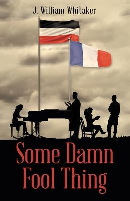 Some Damn Fool Thing by Whitaker, J. William