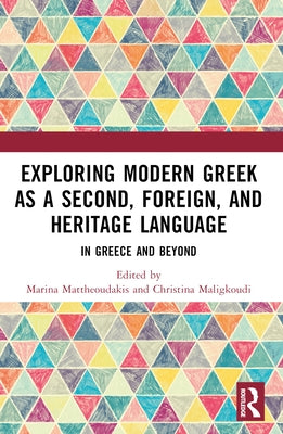 Exploring Modern Greek as a Second, Foreign, and Heritage Language: In Greece and Beyond by Mattheoudakis, Marina