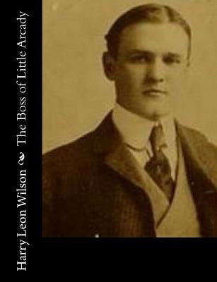 The Boss of Little Arcady by Wilson, Harry Leon