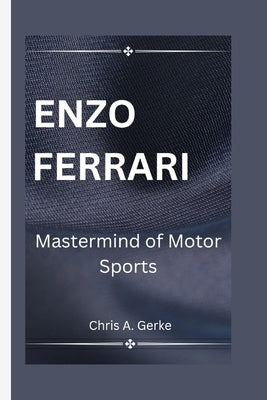 Enzo Ferrari: Mastermind of Motor Sports by A. Gerke, Chris