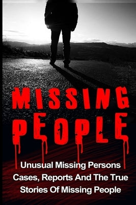 Missing People: Unusual Missing Persons Cases, Reports And True Stories Of Missing People by Gillmore, Ryan