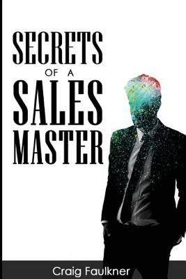 Secrets of a Sales Master by Faulkner, Craig Steven