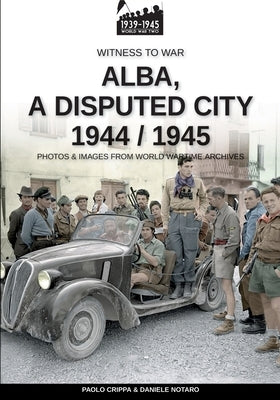 Alba, a disputed city 1944-1945 by Crippa, Paolo