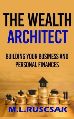 The Wealth Architect: Building Your Business and Personal Finances by Ruscscak, M. L.