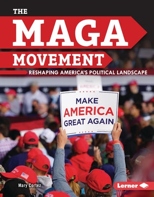 The Maga Movement: Reshaping America's Political Landscape by Cortez, Mary