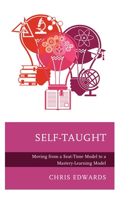 Self-Taught: Moving from a Seat-Time Model to a Mastery-Learning Model by Edwards, Chris