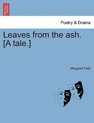 Leaves from the Ash. [A Tale.] by Field, Margaret