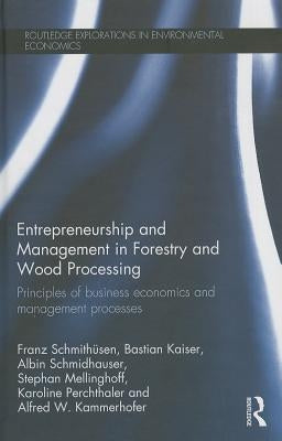 Entrepreneurship and Management in Forestry and Wood Processing: Principles of Business Economics and Management Processes by Schmithüsen, Franz