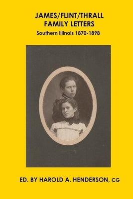 James/Flint/Thrall Family Letters: Southern Illinois 1870-1898 by Henderson, Harold a.