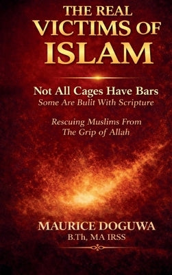 The Real Victims of Islam: Rescuing Muslims from Allah's Grip by Doguwa, Maurice