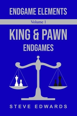Endgame Elements Volume 1: King & Pawn Endings by Edwards, Steve