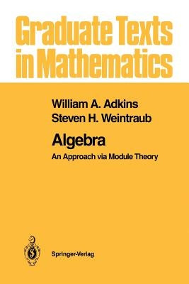 Algebra: An Approach Via Module Theory by Adkins, William A.