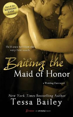 Baiting the Maid of Honor by Bailey, Tessa