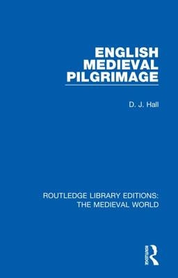 English Mediaeval Pilgrimage by Hall, D. J.
