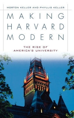 Making Harvard Modern: The Rise of America's University by Keller, Morton