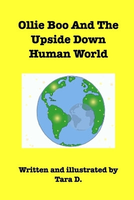 Ollie Boo And The Upside Down Human World: Ollie Boo And The Upside Down Human World by D, Tara