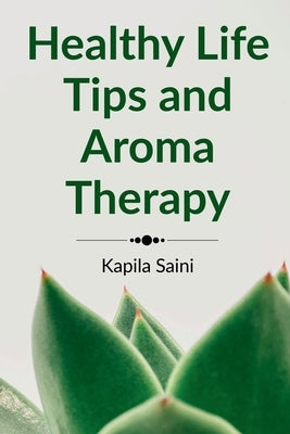 Healthy Life Tips and Aroma Therapy: English Edition by Saini, Kapila