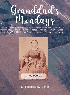 Granddad's Monday: 94 More Stories for My Grandchildren about the Reiss Family and Farm which dates from 1838 in St. Clair County, Illino by Reiss, Stephen W.