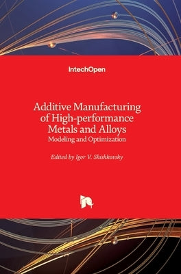 Additive Manufacturing of High-performance Metals and Alloys: Modeling and Optimization by Shishkovsky, Igor