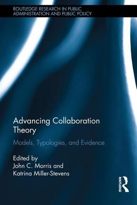Advancing Collaboration Theory: Models, Typologies, and Evidence by Morris, John C.