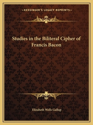 Studies in the Biliteral Cipher of Francis Bacon by Gallup, Elizabeth Wells
