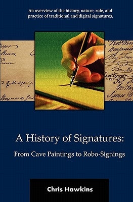 A History of Signatures: From Cave Paintings to Robo-Signings by Hawkins, Chris