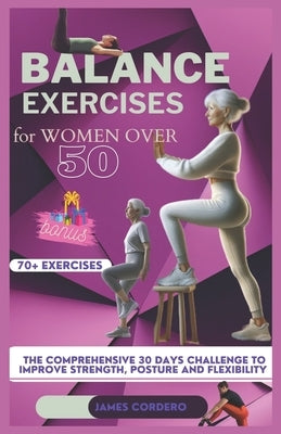 Balance exercises for women over 50: The comprehensive 30 days challenge to improve strength, posture and flexibility by Cordero, James