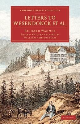 Letters to Wesendonck Et Al. by Wagner, Richard