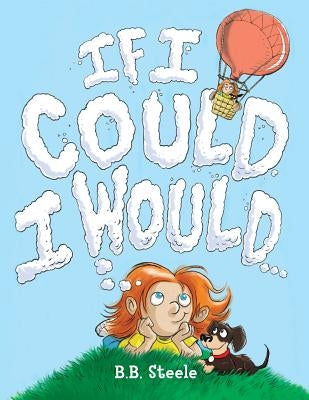 If I Could I Would by Steele, B. B.