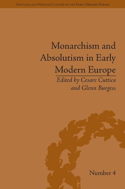 Monarchism and Absolutism in Early Modern Europe by Cuttica, Cesare