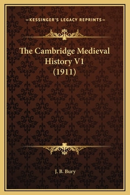 The Cambridge Medieval History V1 (1911) by Bury, J. B.