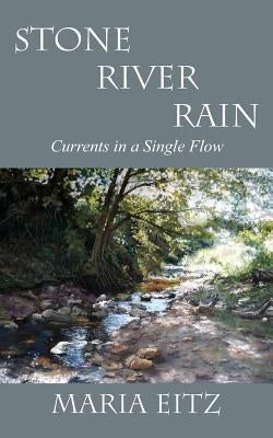 Stone River Rain: Currents in a Single Flow by Eitz, Maria