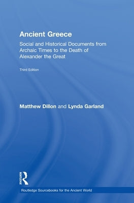 Ancient Greece: Social and Historical Documents from Archaic Times to the Death of Alexander the Great by Dillon, Matthew