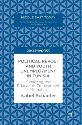 Political Revolt and Youth Unemployment in Tunisia: Exploring the Education-Employment Mismatch by Schaefer, Isabel