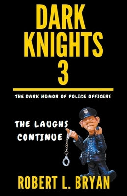 DARK KNIGHTS, The Dark Humor of Police Officers: The laughs Continue by Bryan, Robert L.