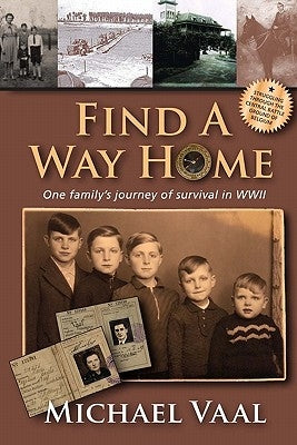 Find A Way Home: One family's journey of survival in WWII by Vaal, Michael