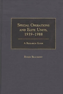 Special Operations and Elite Units, 1939-1988: A Research Guide by Beaumont, Roger A.