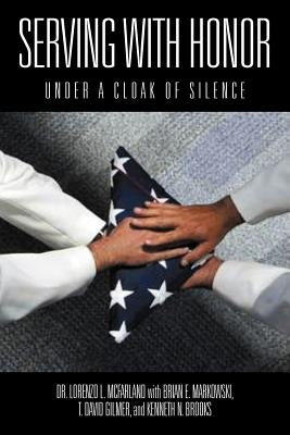 Serving with Honor: Under a Cloak of Silence by McFarland, Lorenzo L.