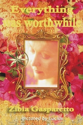 Everything Was Worthwhile by Gasparetto, Zibia